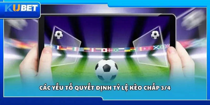 Các yếu tố quyết định tỷ lệ kèo chấp 3/4