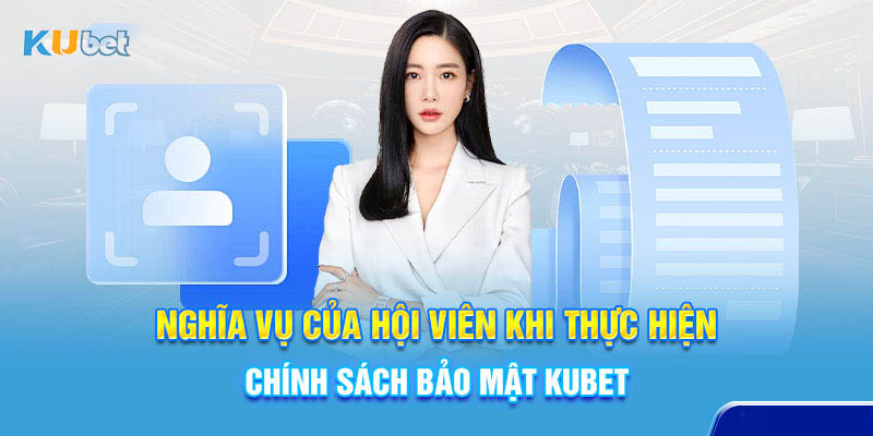 Nghĩa vụ của hội viên khi thực hiện chính sách bảo mật Kubet